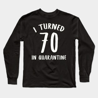 I Turned 70 In Quarantine Long Sleeve T-Shirt